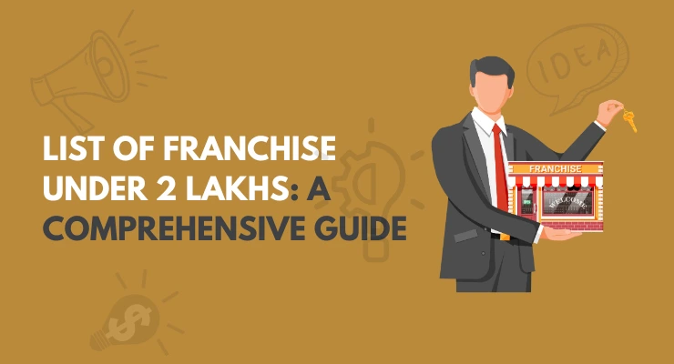 List of Franchise Under 2 Lakhs: A Comprehensive Guide